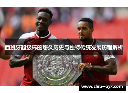 西班牙超级杯的悠久历史与独特传统发展历程解析