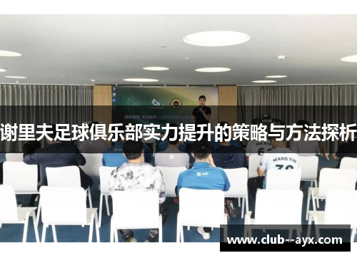 谢里夫足球俱乐部实力提升的策略与方法探析