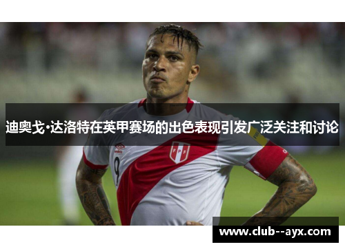 迪奥戈·达洛特在英甲赛场的出色表现引发广泛关注和讨论 迪奥戈·达洛特在英甲赛场的出色表现引发广泛关注和讨论