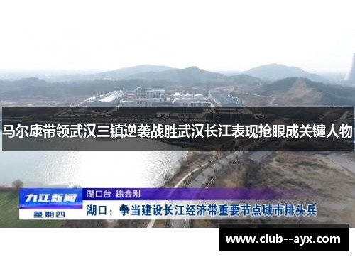马尔康带领武汉三镇逆袭战胜武汉长江表现抢眼成关键人物 马尔康带领武汉三镇逆袭战胜武汉长江表现抢眼成关键人物