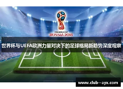 世界杯与UEFA欧洲力量对决下的足球格局新趋势深度观察