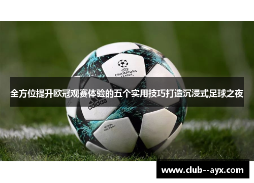 全方位提升欧冠观赛体验的五个实用技巧打造沉浸式足球之夜
