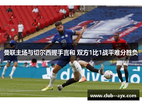 曼联主场与切尔西握手言和 双方1比1战平难分胜负